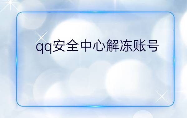 qq安全中心解冻账号  qq安全中心解冻账号方法